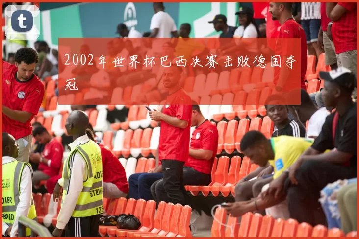 2002年世界杯巴西决赛击败德国夺冠