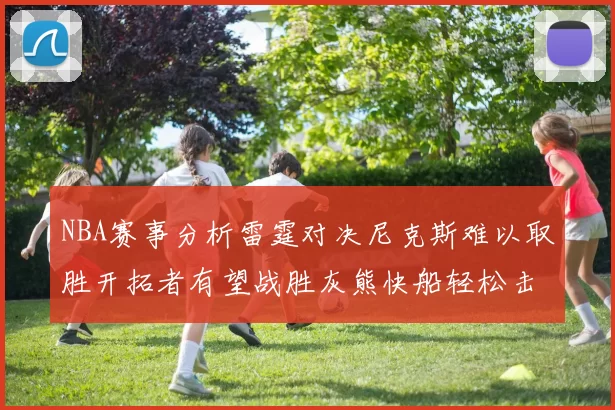 NBA赛事分析雷霆对决尼克斯难以取胜开拓者有望战胜灰熊快船轻松击败步行者