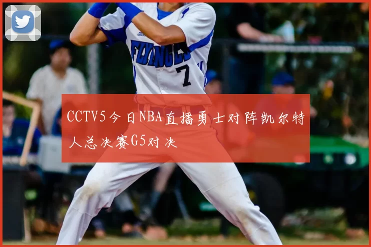 CCTV5今日NBA直播勇士对阵凯尔特人总决赛G5对决