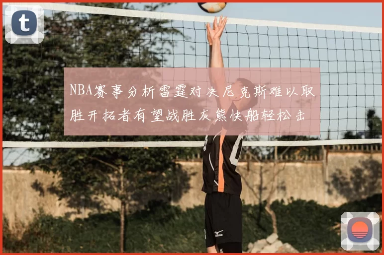 NBA赛事分析雷霆对决尼克斯难以取胜开拓者有望战胜灰熊快船轻松击败步行者