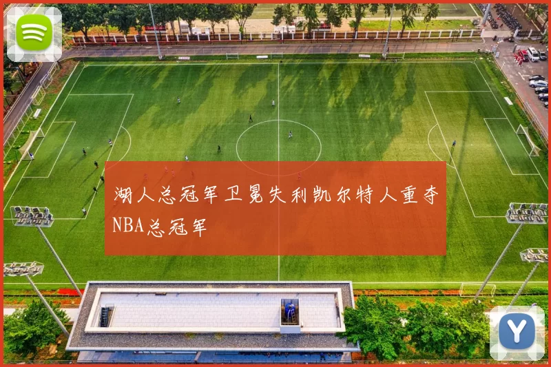 湖人总冠军卫冕失利凯尔特人重夺NBA总冠军