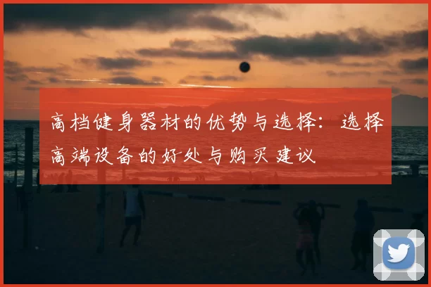 高档健身器材的优势与选择:选择高端设备的好处与购买建议
