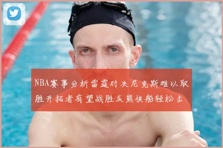 NBA赛事分析雷霆对决尼克斯难以取胜开拓者有望战胜灰熊快船轻松击败步行者