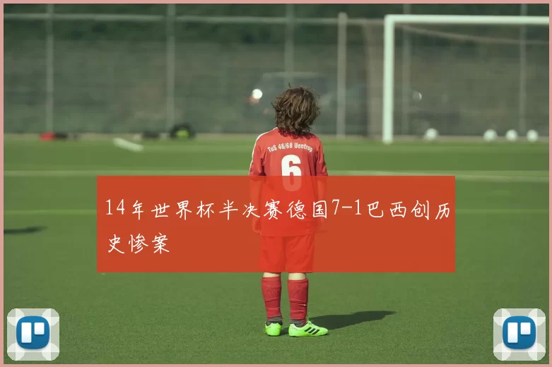 14年世界杯半决赛德国7-1巴西创历史惨案