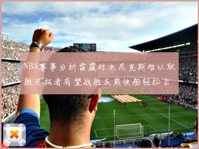 NBA赛事分析雷霆对决尼克斯难以取胜开拓者有望战胜灰熊快船轻松击败步行者