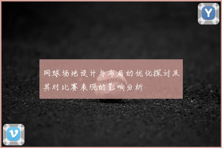网球场地设计与布局的优化探讨及其对比赛表现的影响分析