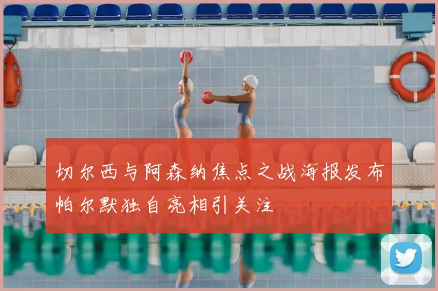 切尔西与阿森纳焦点之战海报发布帕尔默独自亮相引关注