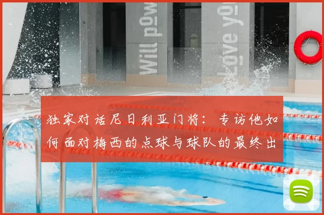 独家对话尼日利亚门将:专访他如何面对梅西的点球与球队的最终出局