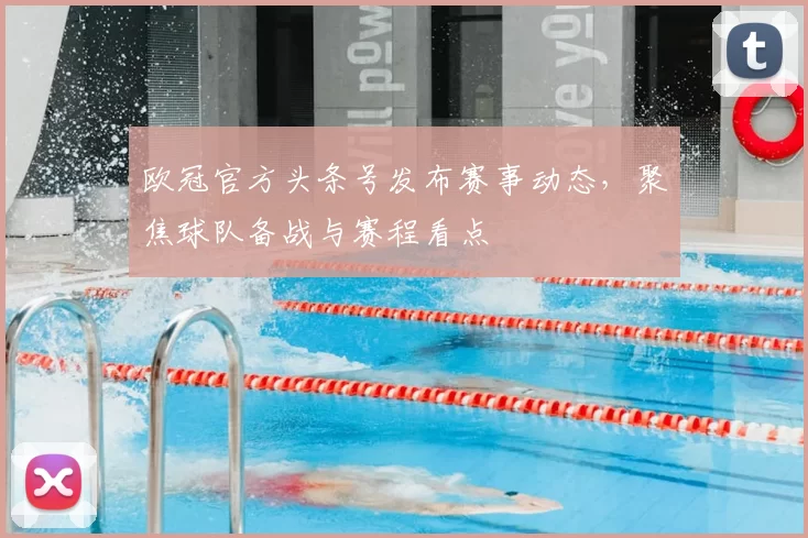 欧冠官方头条号发布赛事动态，聚焦球队备战与赛程看点