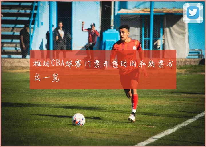 潍坊CBA球赛门票开售时间和购票方式一览