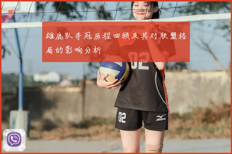 雄鹿队夺冠历程回顾及其对联盟格局的影响分析