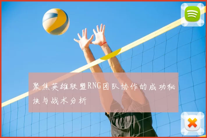 聚焦英雄联盟RNG团队协作的成功秘诀与战术分析
