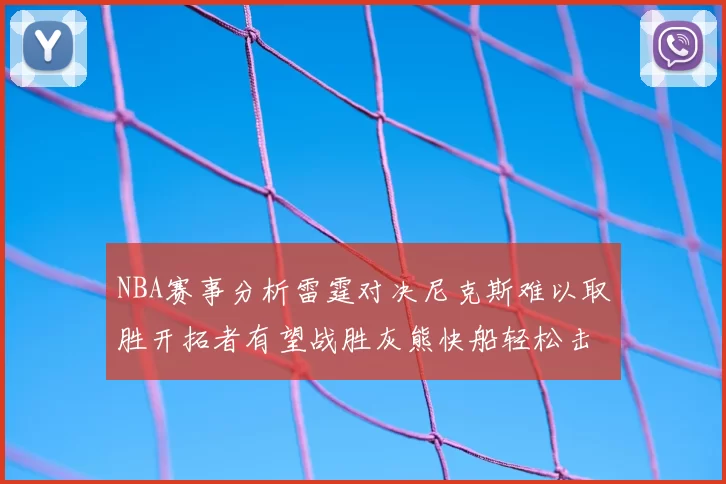 NBA赛事分析雷霆对决尼克斯难以取胜开拓者有望战胜灰熊快船轻松击败步行者