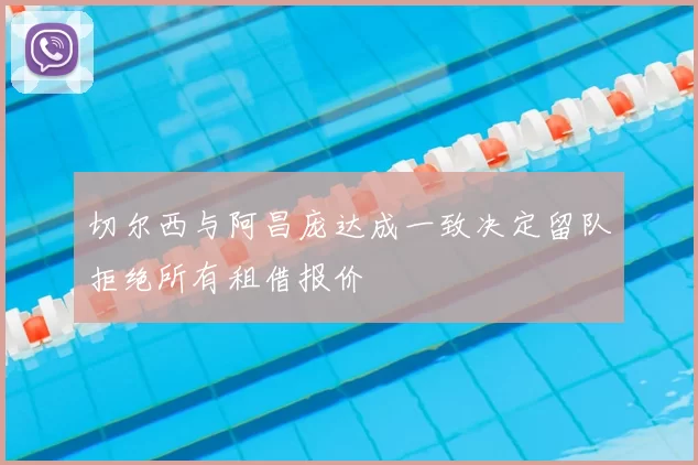 切尔西与阿昌庞达成一致决定留队拒绝所有租借报价